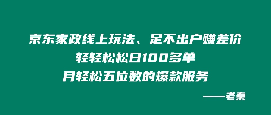 京东家政线上玩法、足不出户赚差价，轻轻松松日100多单，月轻松五位数的爆款服务 老秦