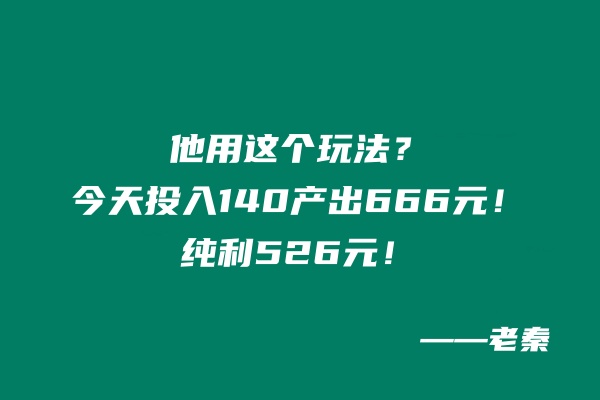 他用这个玩法今天投入140产出666元？纯利526元！ 老秦