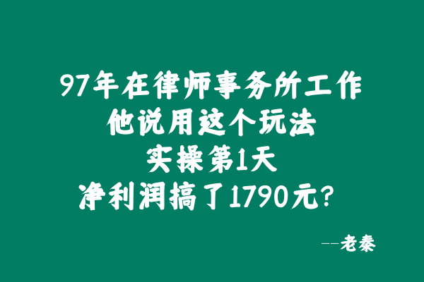 97年在律师事务所工作，他说用这个玩法实操第1天净利润搞了1790元？ 老秦